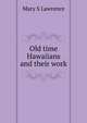Old time Hawaiians and their work, Mary S Lawrence 