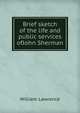 Brief sketch of the life and public services ofJohn Sherman, William Lawrence 