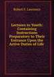 Lectures to Youth: Containing Instructions Preparatory to Their Entrance Upon the Active Duties of Life ., Robert F. Lawrence 