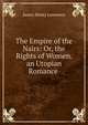 The Empire of the Nairs: Or, the Rights of Women. an Utopian Romance ., James Henry Lawrence 