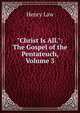 "Christ Is All.": The Gospel of the Pentateuch, Volume 3, Henry Law 
