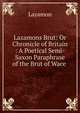 Lazamons Brut: Or Chronicle of Britain : A Poetical Semi-Saxon Paraphrase of the Brut of Wace ., Layamon 