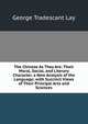 The Chinese As They Are: Their Moral, Social, and Literary Character. a New Analysis of the Language; with Succinct Views of Their Principal Arts and Sciences, George Tradescant Lay 