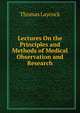 Lectures On the Principles and Methods of Medical Observation and Research, Thomas Laycock 