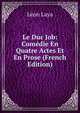 Le Duc Job: Comedie En Quatre Actes Et En Prose (French Edition), Leon Laya 