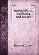 Antisemitism, its history and causes, Bernard Lazare 
