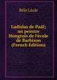 Ladislas de Pa?l; un peintre Hongrois de l'?cole de Barbizon (French Edition), Bela Lazar 