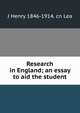 Research in England; an essay to aid the student, J Henry 1846-1914. cn Lea 