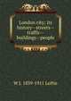 London city; its history--streets--traffic--buildings--people, W J. 1839-1911 Loftie 