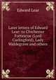 Later letters of Edward Lear: to Chichester Fortescue (Lord Carlingford), Lady Waldegrave and others, Edward Lear 