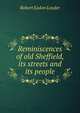 Reminiscences of old Sheffield, its streets and its people, Robert Eadon Leader 