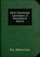 Henri Dominiqie Lacordaire: A Bioraphical Sketch, H L. Sidney Lear 