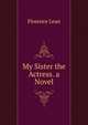My Sister the Actress. a Novel, Florence Lean 