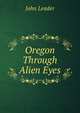 Oregon Through Alien Eyes, John Leader 