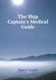 The Ship Captain's Medical Guide, Harry Leach 