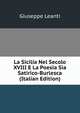La Sicilia Nel Secolo XVIII E La Poesia Sia Satirico-Burlesca (Italian Edition), Giuseppe Leanti 