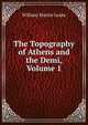 The Topography of Athens and the Demi, Volume 1, William Martin Leake 