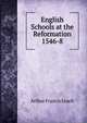 English Schools at the Reformation 1546-8, Arthur Francis Leach 
