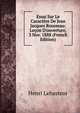 Essai Sur Le Caract?re De Jean Jacques Rousseau: Le?on D'ouverture, 3 Nov. 1888 (French Edition), Henri Lebasteur 