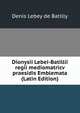 Dionysii Lebei-Batillii regii mediomatricv praesidis Emblemata (Latin Edition), Denis Lebey de Batilly 