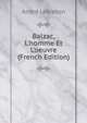 Balzac, L'homme Et L'oeuvre (French Edition), Andre LeBreton 