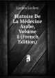 Histoire De La Medecine Arabe, Volume 1 (French Edition), Lucien Leclerc 