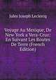 Voyage Au Mexique, De New York a Vera-Cruz: En Suivant Les Routes De Terre (French Edition), Jules Joseph Leclercq 