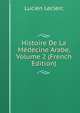 Histoire De La Medecine Arabe, Volume 2 (French Edition), Lucien Leclerc 