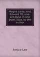 Magna carta; and, Edward III; one-act plays in one book. Illus. by the author, Amice Lee 