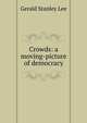 Crowds: a moving-picture of democracy, Gerald Stanley Lee 