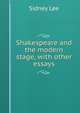 Shakespeare and the modern stage, with other essays, Lee, Sidney Sir 