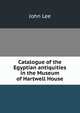 Catalogue of the Egyptian antiquities in the Museum of Hartwell House, John Lee 