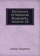 Dictionary of National Biography, Volume 18, Stephen, Leslie, Sir, 1832-1904 