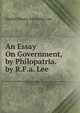 An Essay On Government, by Philopatria. by R.F.a. Lee, Rachel Fanny Antonina Lee 