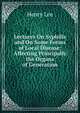 Lectures On Syphilis and On Some Forms of Local Disease: Affecting Principally the Organs of Generation, Lee, Henry 