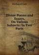 Divine Poems and Essays, On Various Subjects: In Two Parts, Richard Lee 