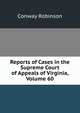 Reports of Cases in the Supreme Court of Appeals of Virginia, Volume 60, Conway Robinson 