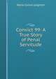 Convict 99: A True Story of Penal Servitude, Marie Connor Leighton 