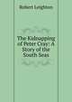 The Kidnapping of Peter Cray: A Story of the South Seas, Leighton, Robert 
