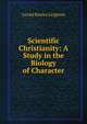 Scientific Christianity: A Study in the Biology of Character, Gerald Rowley Leighton 