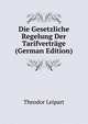 Die Gesetzliche Regelung Der Tarifvertrage (German Edition), Theodor Leipart 