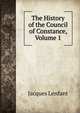 The History of the Council of Constance, Volume 1, Jacques Lenfant 