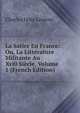 La Satire En France: Ou, La Litterature Militante Au Xvi0 Siecle, Volume 1 (French Edition), Charles Felix Lenient 