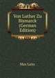 Von Luther Zu Bismarck (German Edition), Max Lenz 