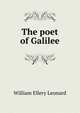 The poet of Galilee, William Ellery Leonard 
