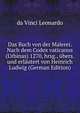 Das Buch von der Malerei. Nach dem Codex vaticanus (Urbinas) 1270, hrsg., ubers. und erlautert von Heinrich Ludwig (German Edition), da Vinci Leonardo 