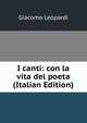 I canti: con la vita del poeta (Italian Edition), Giacomo Leopardi 
