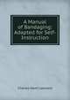 A Manual of Bandaging: Adapted for Self-Instruction, Charles Henri Leonard 