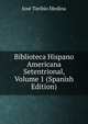 Biblioteca Hispano Americana Setentrional, Volume 1 (Spanish Edition), Jose Toribio Medina 