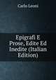Epigrafi E Prose, Edite Ed Inedite (Italian Edition), Carlo Leoni 